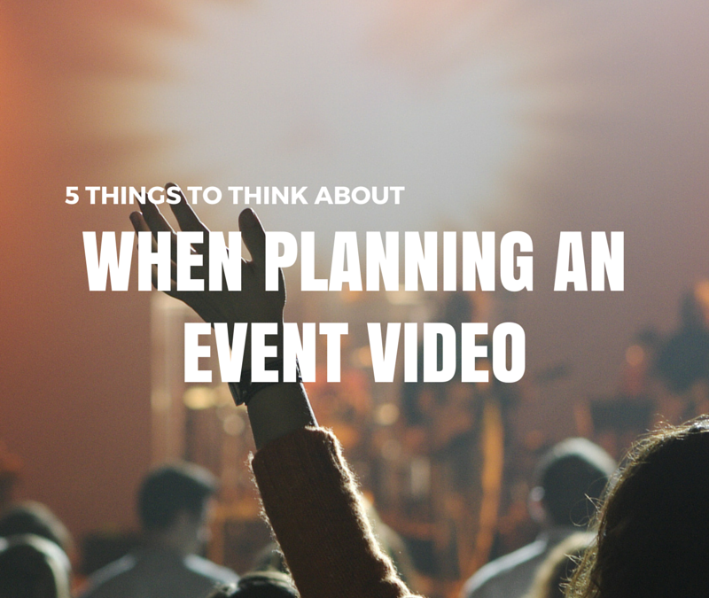 5 Things to Think About When Planning Event Videos